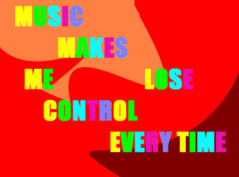 Music Makes Me Lose Control