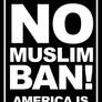 No Muslim Ban! AMERICA IS FOR EVERYONE!