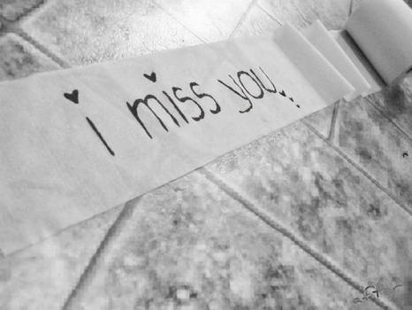 I miss you...