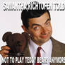Mr.Bean Not To Play Teddy Bears Meme