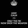 Keep calm its only the FBI now drop the weapon