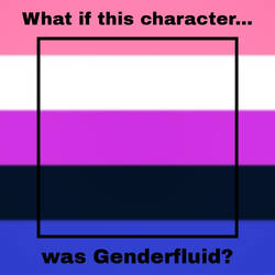 What if this character was Genderfluid?