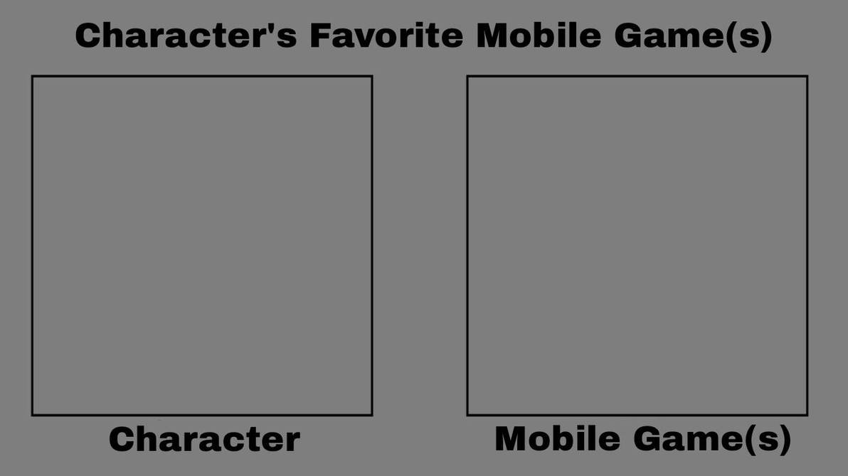 Character's Favorite Mobile Game(s) Meme Template by KimmieArts on
