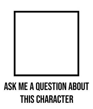 Ask Me A Question About This Character Blank Meme