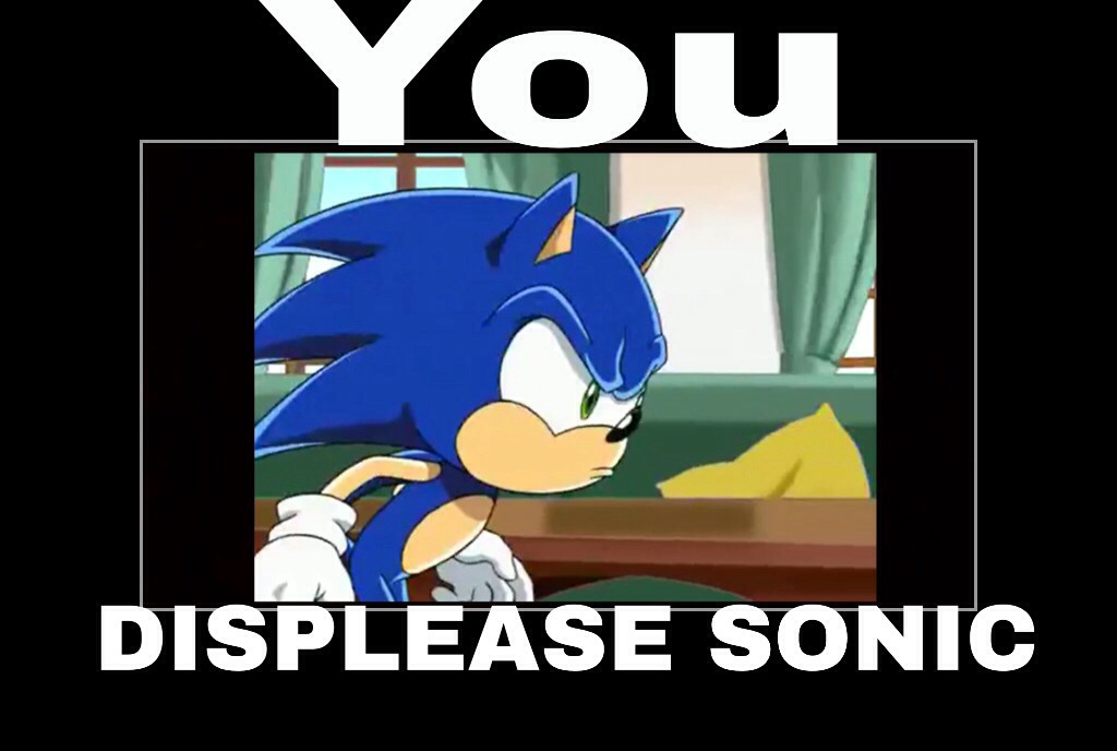 Displease Meme You Displease Sonic by Ms-Maggie on DeviantArt
