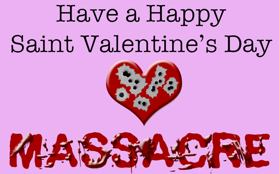 Have A Happy Saint Valentine's Day Massacre