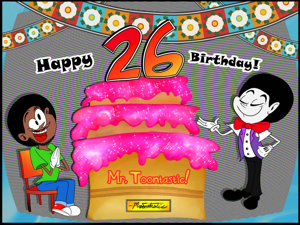 My 26th Birthday! by Mr-Toontastic on DeviantArt