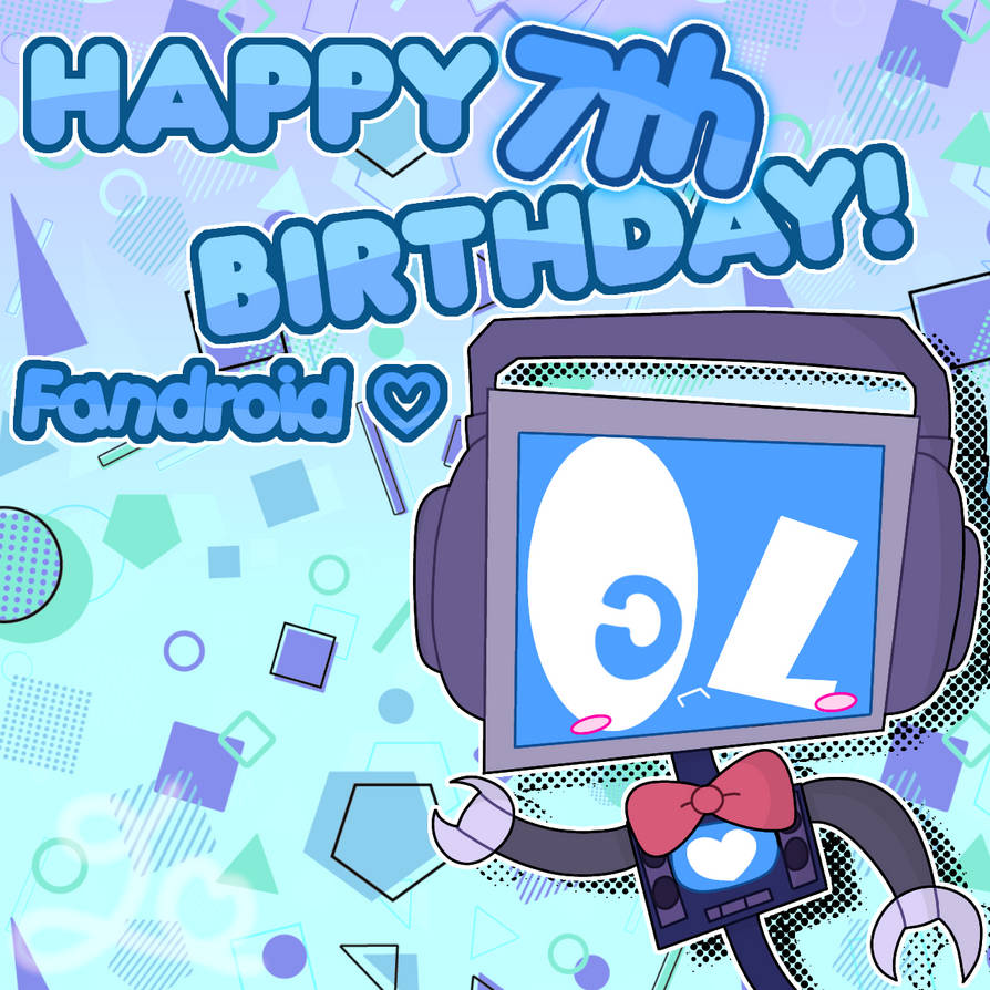 Fandroid's 7th birthday! by July-ChantheKawaii on DeviantArt