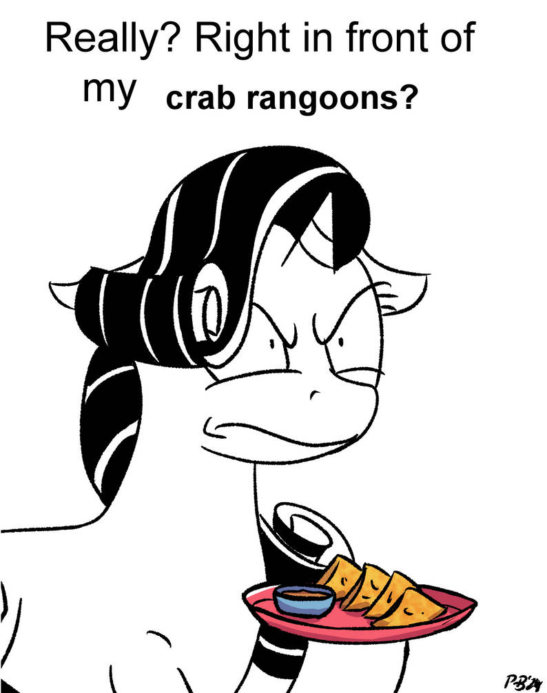 Really? Right in front of my CRAB RANGOONS? by Pony-Berserker on DeviantArt