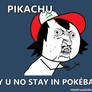 Y U NO ...Pikachu