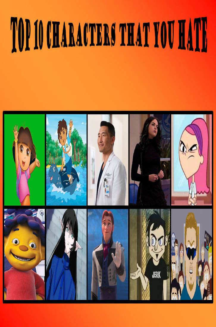 Top 10 Characters That You Hate By Perro2017 On Deviantart Top 10 Characters That You Hate By Perro2017 On Deviantart