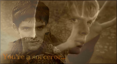 You're a sorceror... (Merlin)