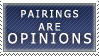 Pairings are Opinions Stamp by Chocolate-Shinigami