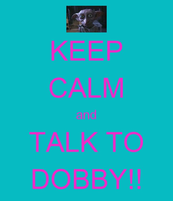 Keep Calm and Talk to Dobby!!!