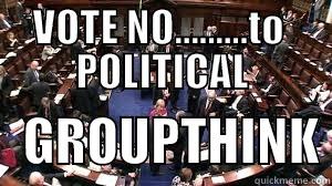 VOTE NO to political groupthink