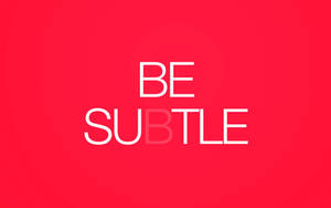 Be Subtle