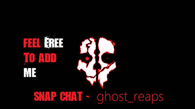 Add me on Snap Chat - ghost reaps