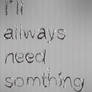 I ll always need smthng to fix