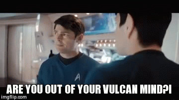 Are you out of your vulcan mind?! - Star Trek