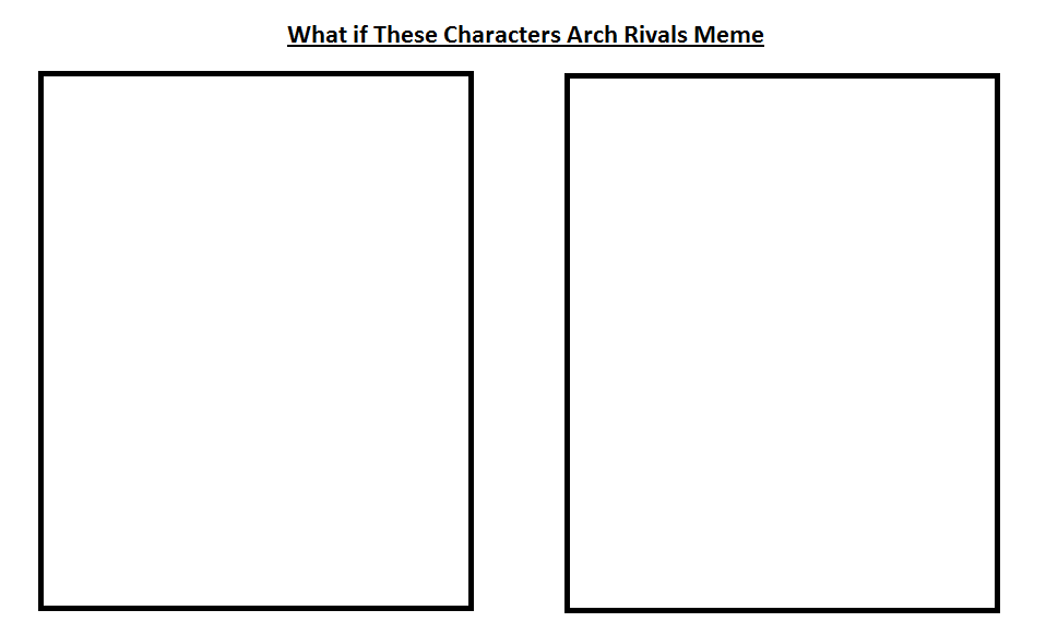 What if These Characters as Arch Rivals Meme by WOLFBLADE111 on DeviantArt