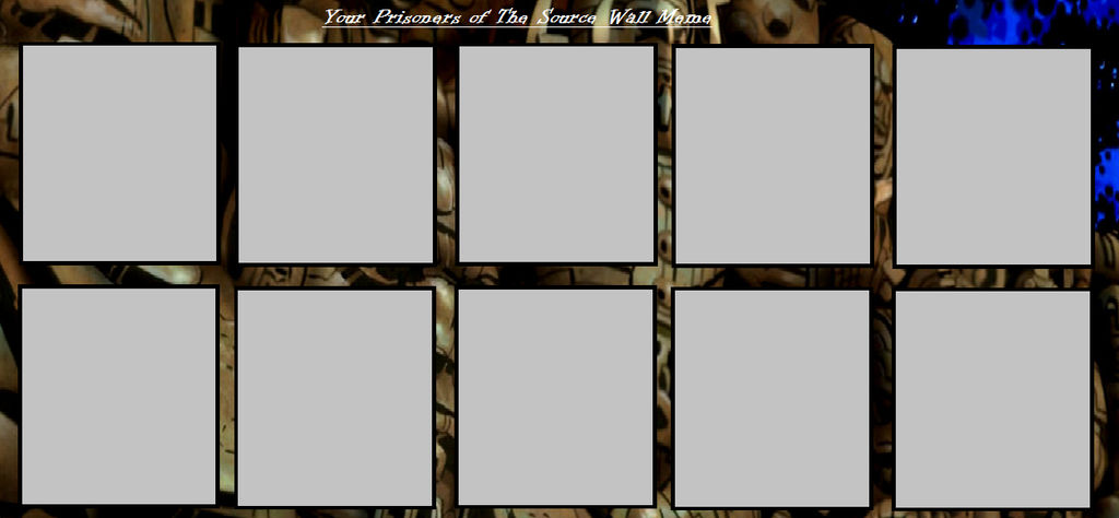 Source Wall Game Your Prisoners of The Source Wall Meme by WOLFBLADE111 on DeviantArt