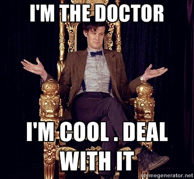 I'm the Doctor I'm Cool Deal with it