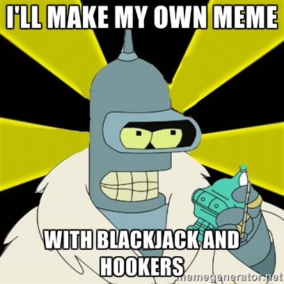 Bender Blackjack And Hookers Meme By Shadow Taipan On Deviantart Bender Blackjack And Hookers Meme By Shadow Taipan On Deviantart