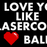 I LOVE YOU LIKE LASERCORN LOVES BALLS