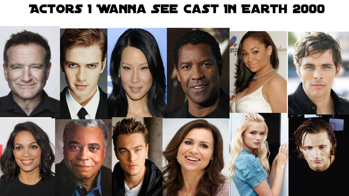 Earth Rough Cast Actors I Wanna See Cast In Earth 2000 by Knottyorchid12 on DeviantArt