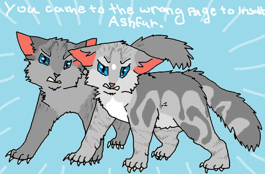 You came to the wrong page to insult Ashfur