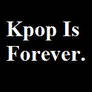 Kpop is Forever.