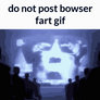 Do NOT post Bowser fart gif