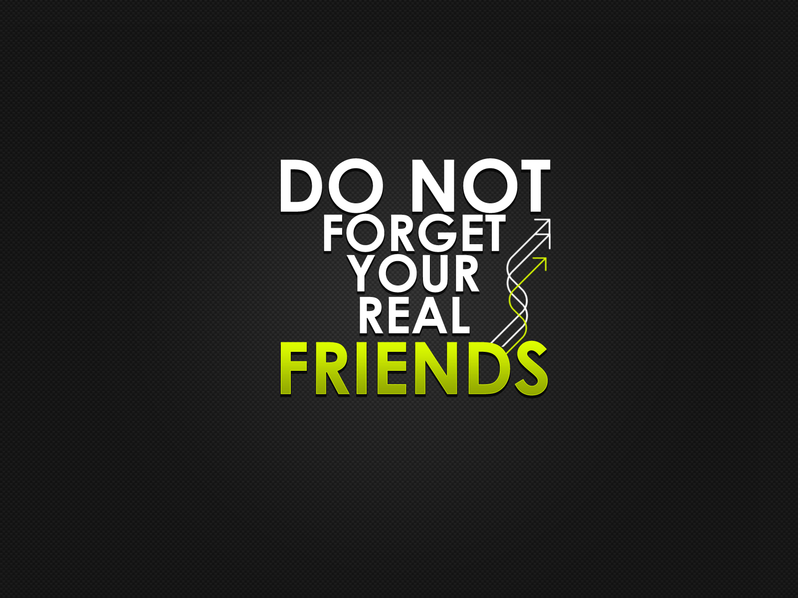 Do NOT forget your friends