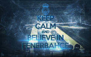 Keep Calm And Believe In FENERBAHCE