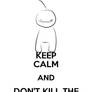 Keep Calm and Don't Kill The Dead Girl.