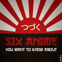 Six anime you want to know about