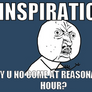 INSPIRATION, Y U NO?