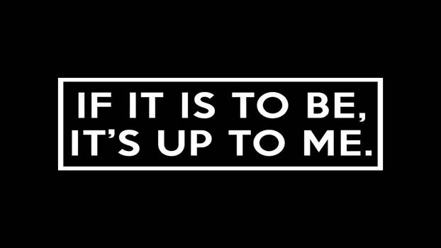 If it is to be, its up to me.