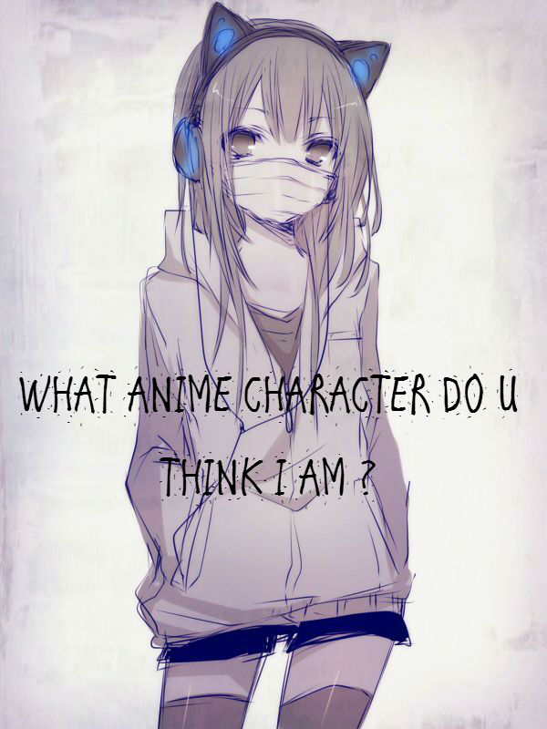 What Anime Character Do U Think I Am by OpsSham on DeviantArt What Anime Character Do U Think I Am by OpsSham on DeviantArt
