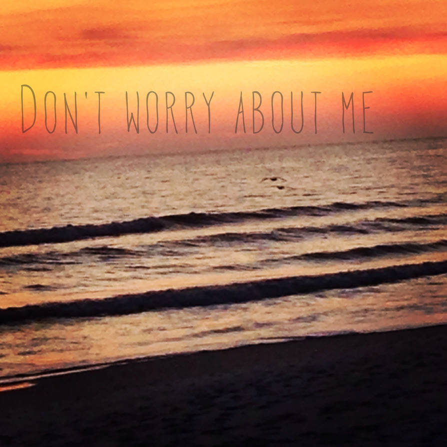 Don't worry about me by Hunterhjs on DeviantArt