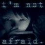 i'm not afraid.