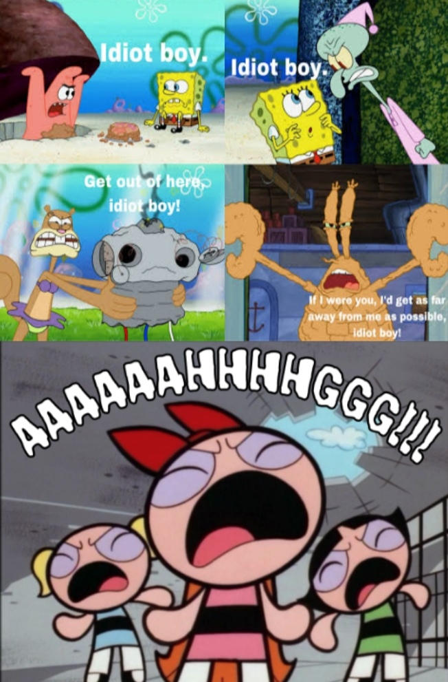 Calling Idiot Calling Spongebob Idiot Boy Enrages The PPG by TheMemeMaster645 on ...