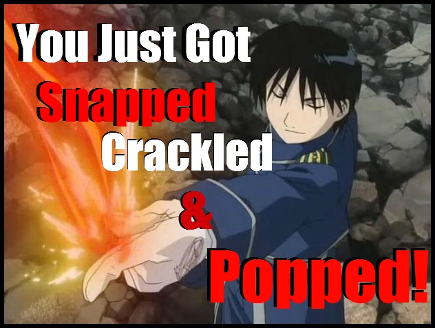 You Just Got Snapped Crackled and Popped