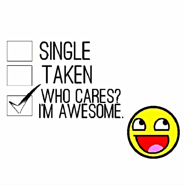 single taken who cares im awesome)