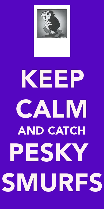 Keep calm and catch pesky smurfs
