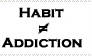 Habit or Addiction