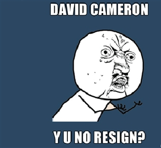 David Cameron Y U NO RESIGN?