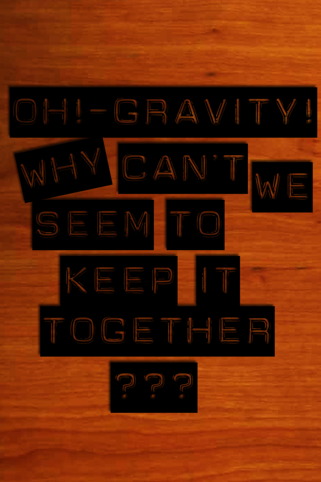 Oh Gravity iPhone Wallpaper by SerialKiller1313 on DeviantArt