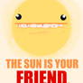 The Sun Is Your Friend.