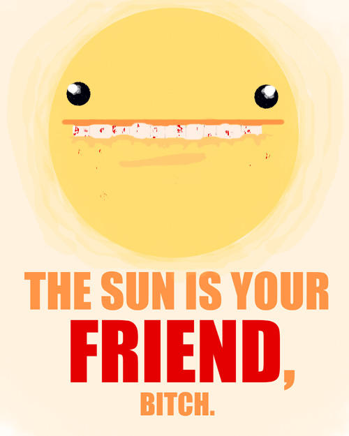 The Sun Is Your Friend.
